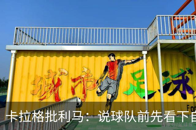 卡拉格批利马：说球队前先看下自己表现 几年进1次欧冠哪来钱花？